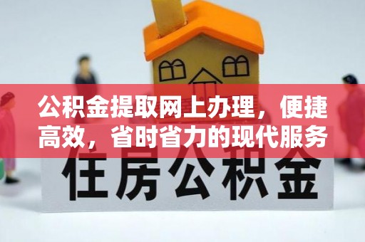 承德公积金提取网上办理，便捷高效，省时省力的现代服务