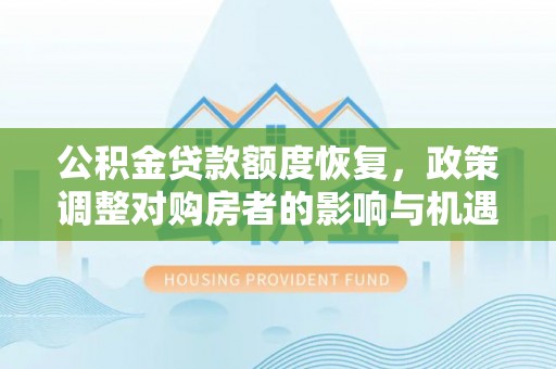 承德公积金贷款额度恢复，政策调整对购房者的影响与机遇