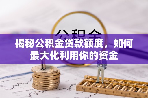 承德揭秘公积金贷款额度，如何最大化利用你的资金