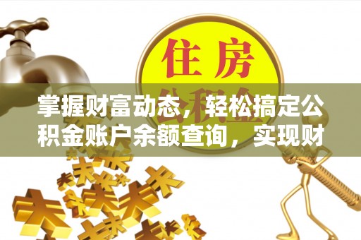 承德掌握财富动态，轻松搞定公积金账户余额查询，实现财务自由第一步