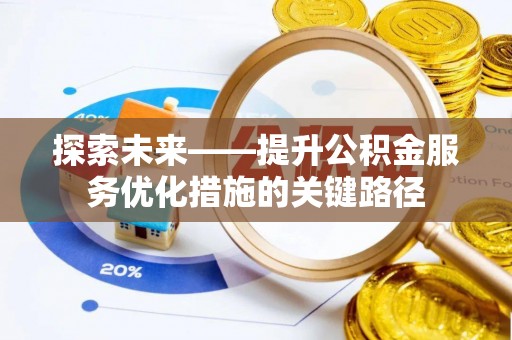 承德探索未来——提升公积金服务优化措施的关键路径