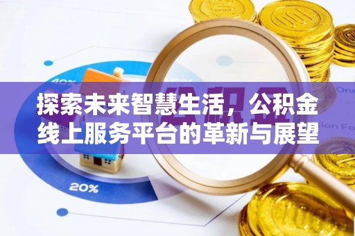 承德探索未来智慧生活，公积金线上服务平台的革新与展望