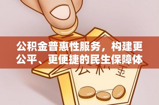 承德公积金普惠性服务，构建更公平、更便捷的民生保障体系