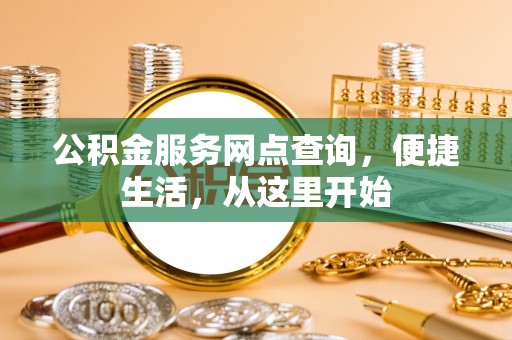 承德公积金服务网点查询，便捷生活，从这里开始