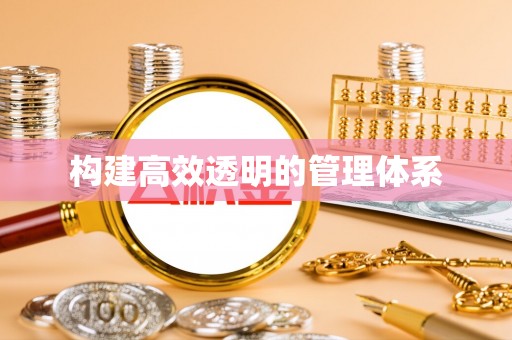 承德构建高效透明的管理体系