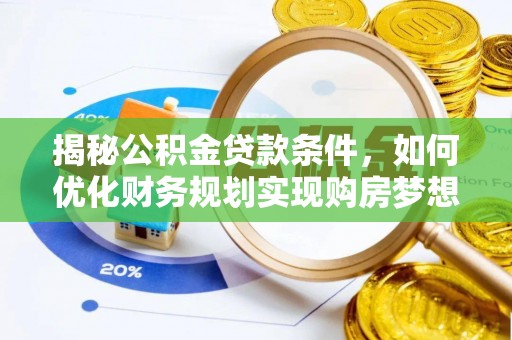 承德揭秘公积金贷款条件，如何优化财务规划实现购房梦想