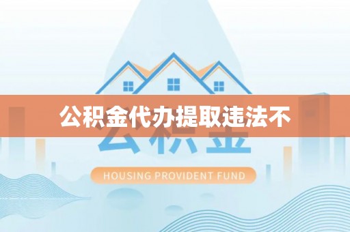 承德公积金代办提取违法不