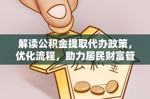 承德解读公积金提取代办政策，优化流程，助力居民财富管理