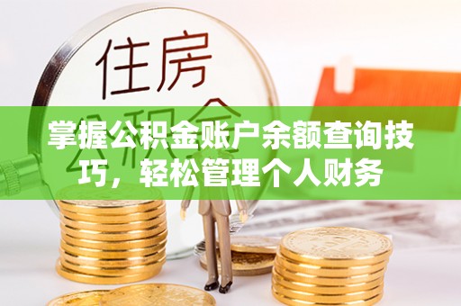 承德掌握公积金账户余额查询技巧，轻松管理个人财务