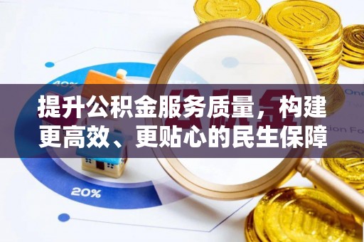 承德提升公积金服务质量，构建更高效、更贴心的民生保障体系