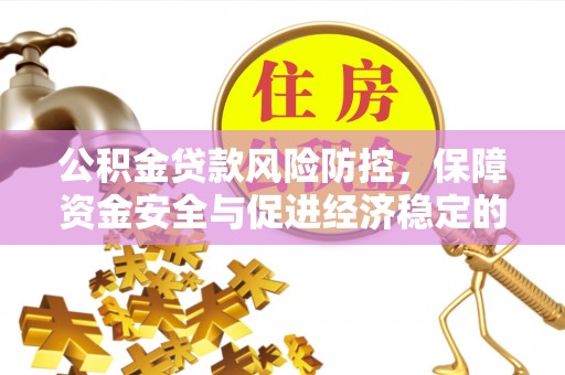 承德公积金贷款风险防控，保障资金安全与促进经济稳定的关键策略