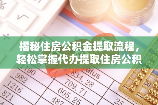 承德揭秘住房公积金提取流程，轻松掌握代办提取住房公积金技巧