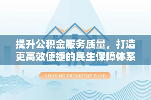 承德提升公积金服务质量，打造更高效便捷的民生保障体系