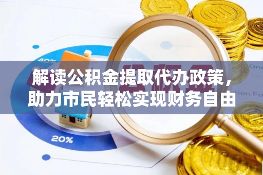 承德解读公积金提取代办政策，助力市民轻松实现财务自由