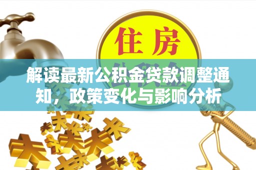 承德解读最新公积金贷款调整通知，政策变化与影响分析