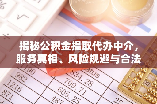 承德揭秘公积金提取代办中介，服务真相、风险规避与合法途径