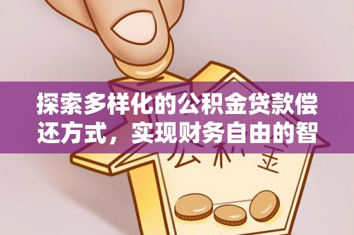 承德探索多样化的公积金贷款偿还方式，实现财务自由的智慧选择