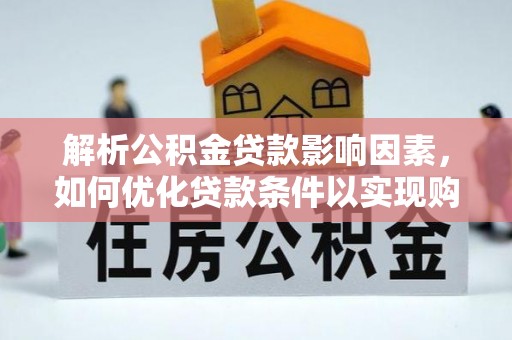 承德解析公积金贷款影响因素，如何优化贷款条件以实现购房梦想