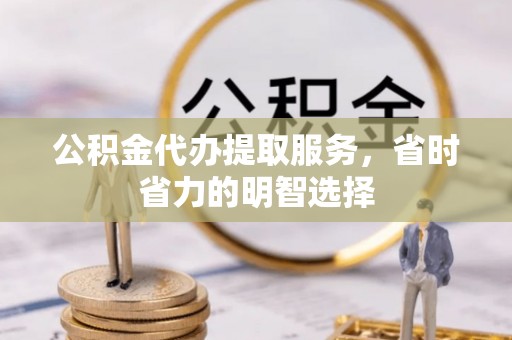 承德公积金代办提取服务，省时省力的明智选择
