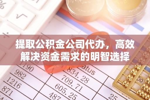 承德提取公积金公司代办，高效解决资金需求的明智选择