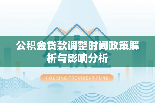 承德公积金贷款调整时间政策解析与影响分析