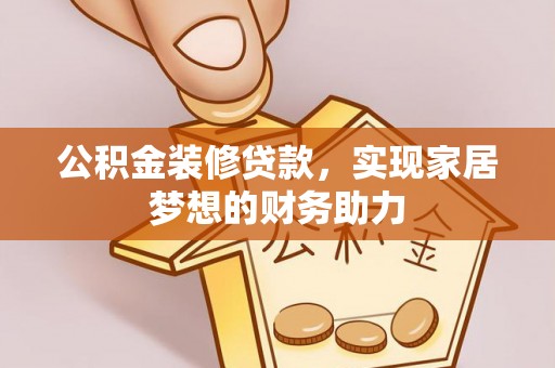 承德公积金装修贷款，实现家居梦想的财务助力