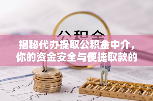 承德揭秘代办提取公积金中介，你的资金安全与便捷取款的平衡点