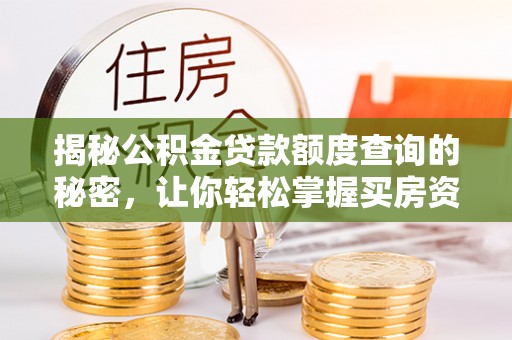 承德揭秘公积金贷款额度查询的秘密，让你轻松掌握买房资金规划