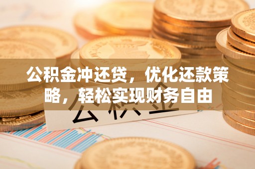 承德公积金冲还贷，优化还款策略，轻松实现财务自由