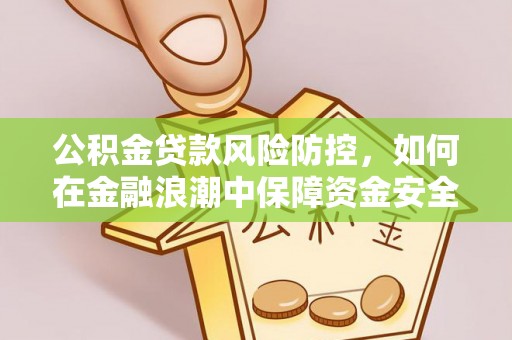承德公积金贷款风险防控，如何在金融浪潮中保障资金安全