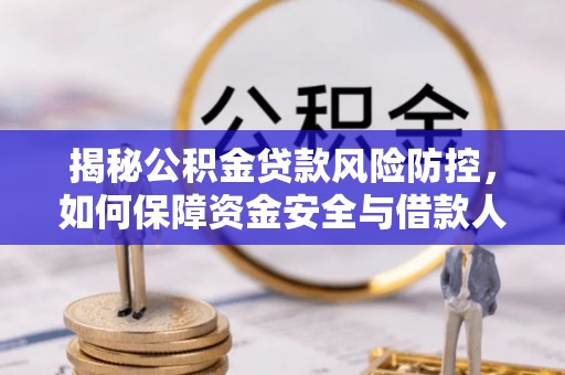 承德揭秘公积金贷款风险防控，如何保障资金安全与借款人权益
