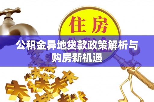 承德公积金异地贷款政策解析与购房新机遇
