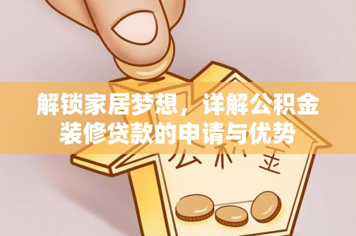 承德解锁家居梦想，详解公积金装修贷款的申请与优势