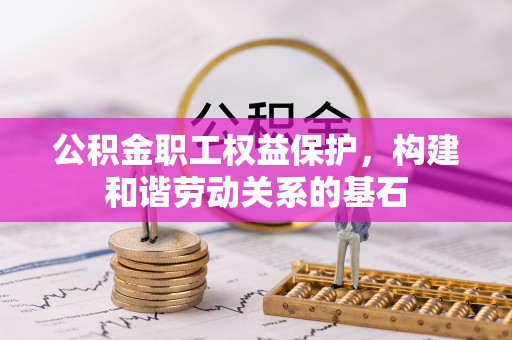 承德公积金职工权益保护，构建和谐劳动关系的基石