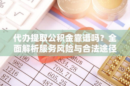 承德代办提取公积金靠谱吗？全面解析服务风险与合法途径