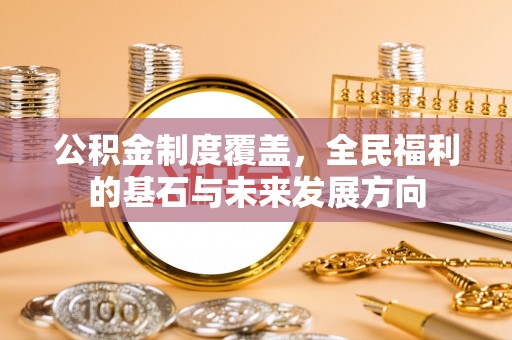 承德公积金制度覆盖，全民福利的基石与未来发展方向