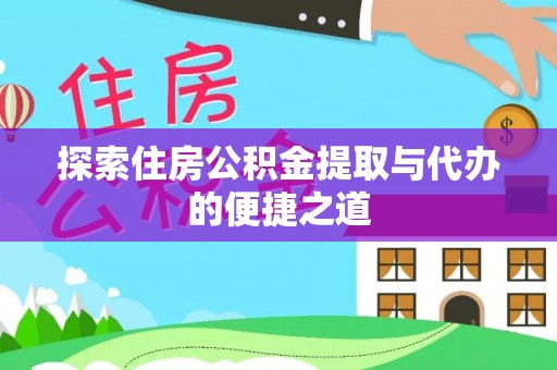 承德探索住房公积金提取与代办的便捷之道