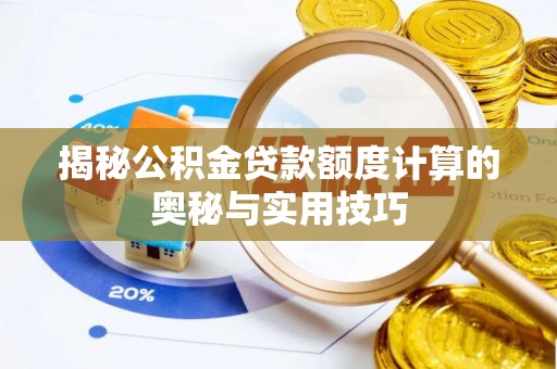 承德揭秘公积金贷款额度计算的奥秘与实用技巧
