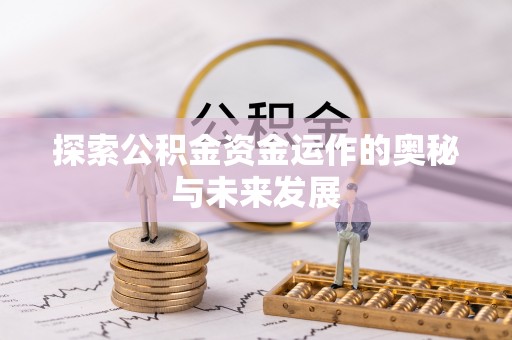 承德探索公积金资金运作的奥秘与未来发展
