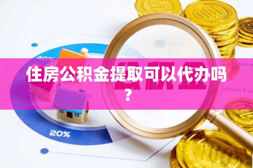 承德住房公积金提取可以代办吗？