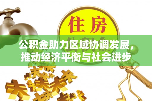 承德公积金助力区域协调发展，推动经济平衡与社会进步