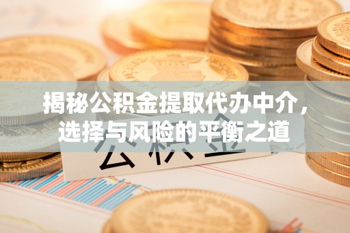 承德揭秘公积金提取代办中介，选择与风险的平衡之道