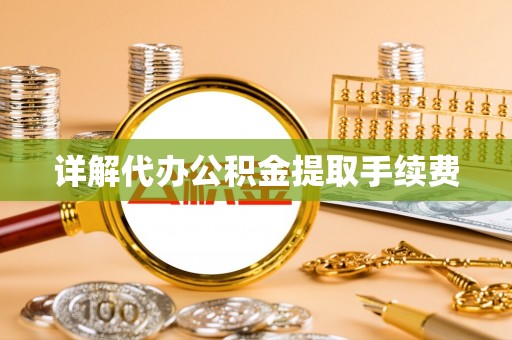 承德详解代办公积金提取手续费