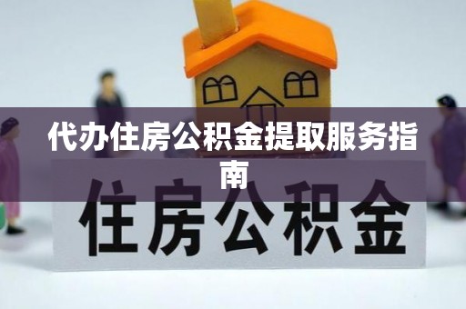 承德代办住房公积金提取服务指南