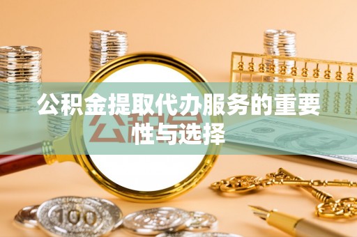 承德公积金提取代办服务的重要性与选择