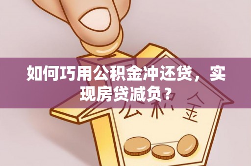承德如何巧用公积金冲还贷，实现房贷减负？
