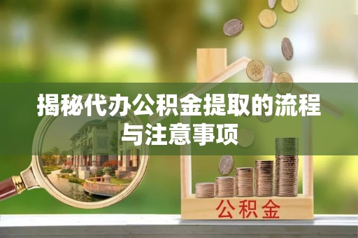承德揭秘代办公积金提取的流程与注意事项