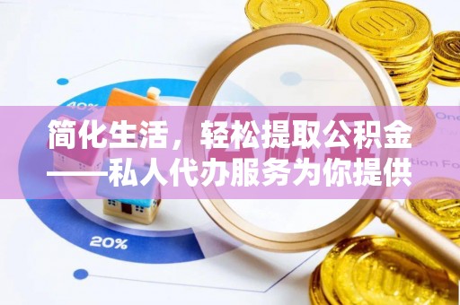 承德简化生活，轻松提取公积金——私人代办服务为你提供便利