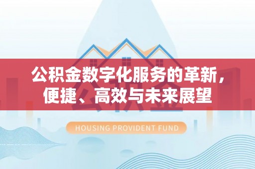 承德公积金数字化服务的革新，便捷、高效与未来展望