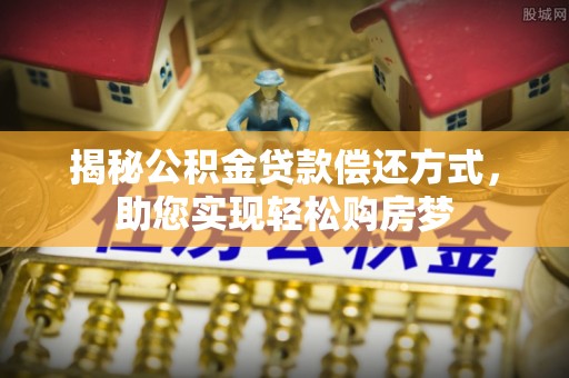 承德揭秘公积金贷款偿还方式，助您实现轻松购房梦